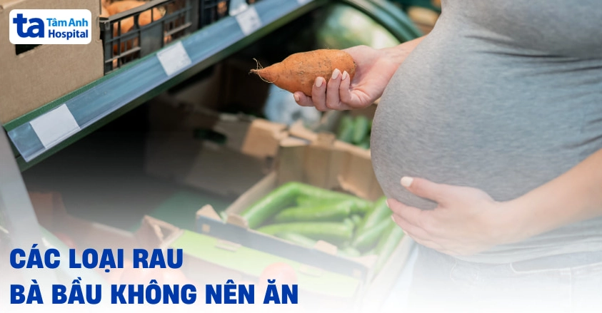 11 loại rau bà bầu không nên ăn nhiều để có thai kỳ ổn định