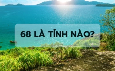 68 Tỉnh Nào? Khám Phá Ý Nghĩa và Thông Tin Chi Tiết