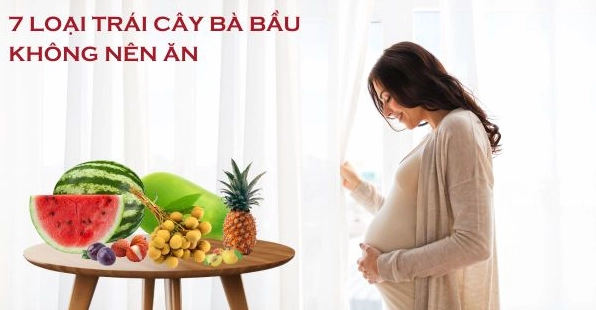 7 loại trái cây bà bầu không nên ăn: Danh sách cần tránh để mẹ an tâm
