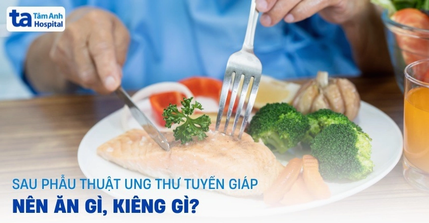 Chế độ ăn uống sau phẫu thuật ung thư tuyến giáp giúp người bệnh mau hồi phục