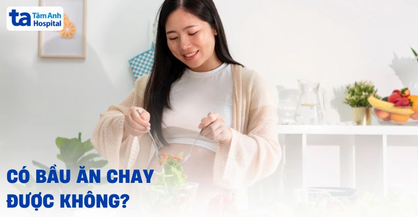 Có bầu ăn chay được không? Lưu ý những gì để đảm bảo dinh dưỡng?