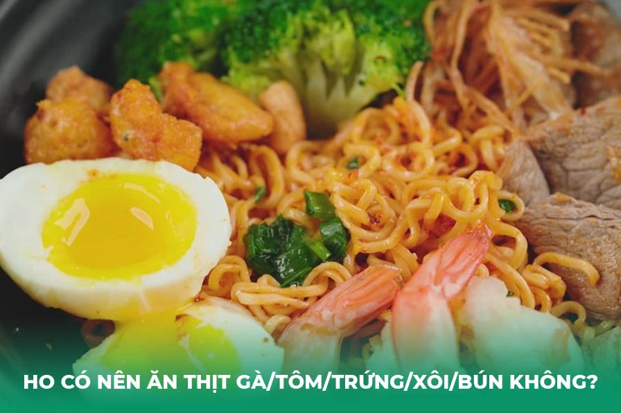 Ho có nên ăn thịt gà/tôm/trứng/xôi/bún không?