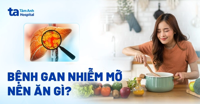 Người bị gan nhiễm mỡ nên ăn gì? 15 thực phẩm nên bổ sung vào thực đơn