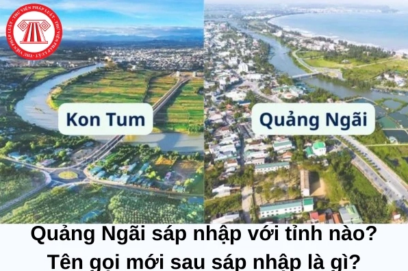 Quảng Ngãi sáp nhập với tỉnh nào? Giải đáp mới nhất