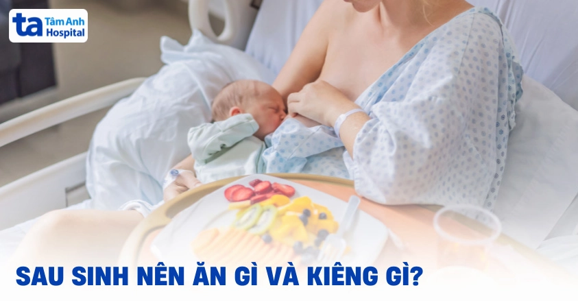 Sau sinh nên ăn gì và kiêng gì để phục hồi sức khỏe?