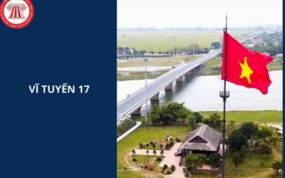 Vĩ tuyến 17 thuộc tỉnh nào? Lịch sử và ý nghĩa