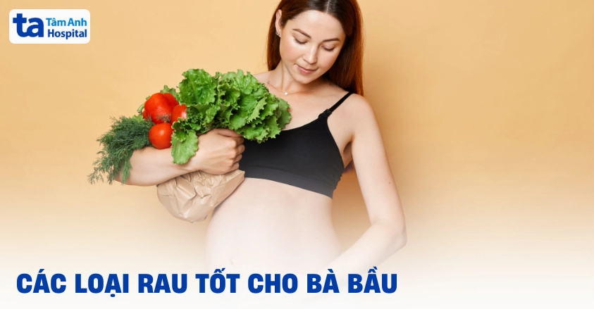 12 loại rau tốt cho bà bầu nên bổ sung vào chế độ ăn hàng ngày
