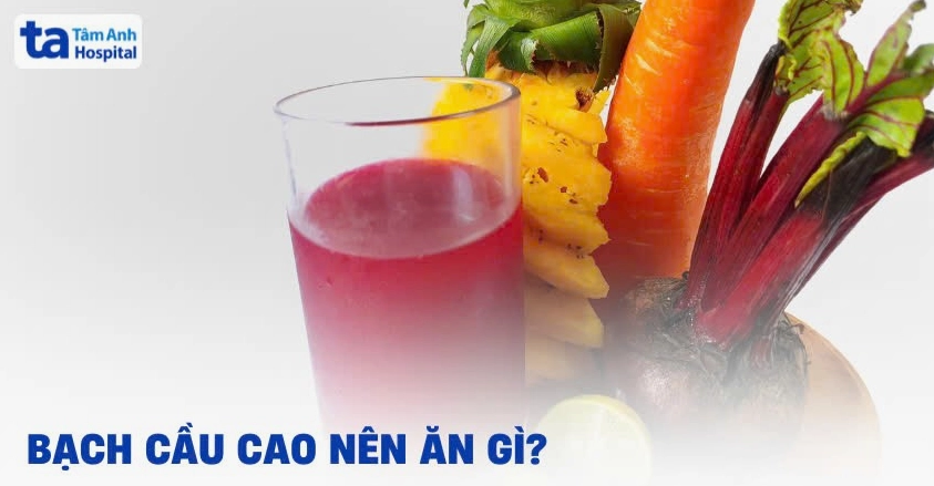 Bạch cầu cao nên ăn gì