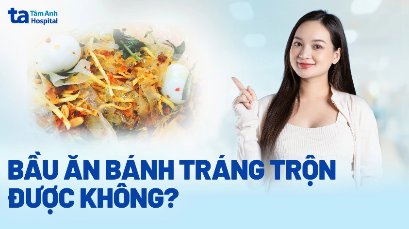 Bầu ăn bánh tráng trộn được không? Ngon nhưng cẩn thận