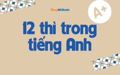 Bí Kíp Nắm Vững Các Thì Trong Tiếng Anh Và Cách Sử Dụng!