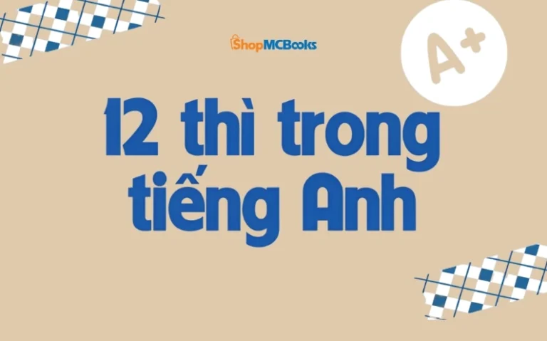 Bí Kíp Nắm Vững Các Thì Trong Tiếng Anh Và Cách Sử Dụng!