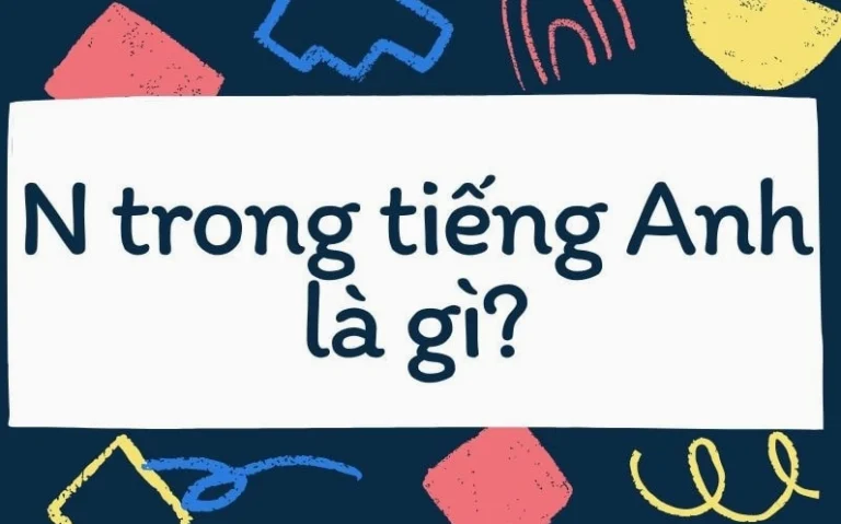 Chữ ‘N’ là gì trong tiếng Anh? Khám phá mọi khía cạnh
