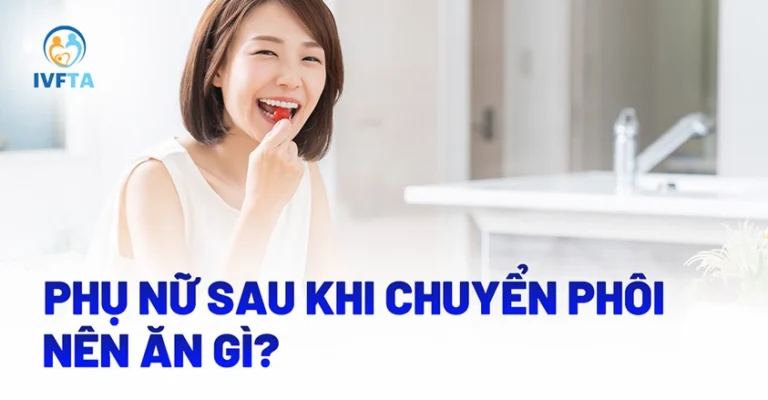 Chuyển phôi xong nên ăn gì? 10+ Thực phẩm vàng giúp thai làm tổ