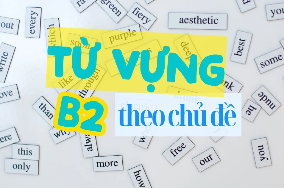 Danh sách từ vựng B2 tiếng Anh theo chủ đề