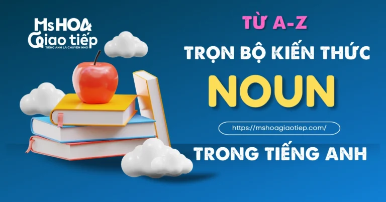 Danh Từ Trong Tiếng Anh Là Gì? Bí Kíp Nắm Vững Ngữ Pháp Toàn Diện