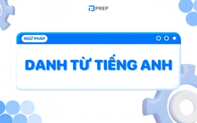 Danh Từ Trong Tiếng Anh: Nắm Vững Nền Tảng Ngữ Pháp Vững Chắc