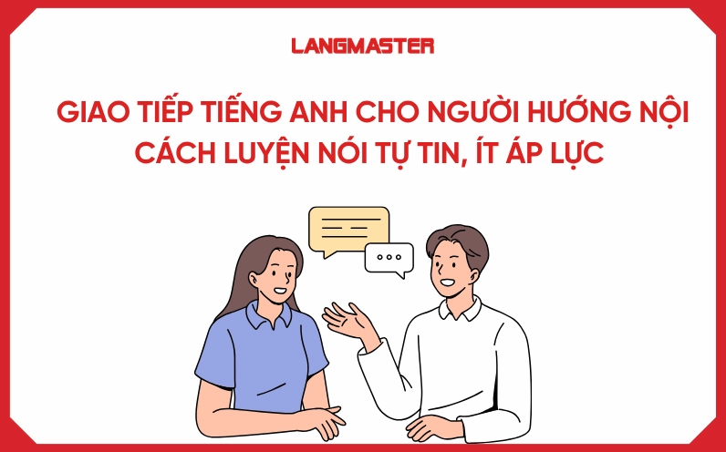Giao tiếp tiếng Anh cho người hướng nội: Cách luyện nói tự tin, ít áp lực