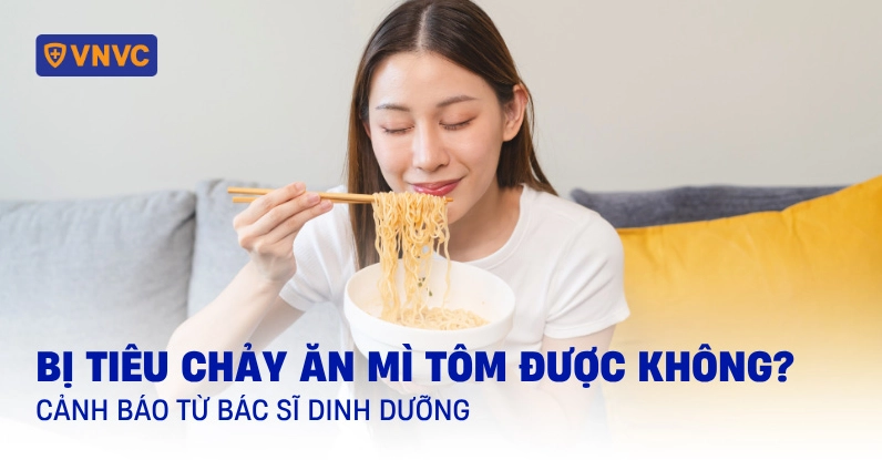 Hạn chế mì tôm và các loại thực phẩm chế biến sẵn khi bị tiêu chảy.