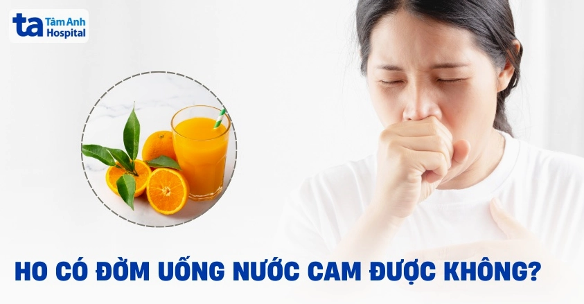 Ho có đờm uống nước cam được không? Cách uống đúng và hiệu quả