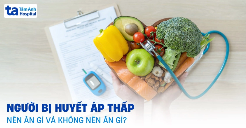 Huyết áp thấp nên ăn gì và không nên ăn gì?