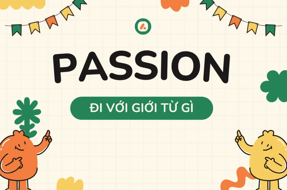 Passion + gì? Passion đi với giới từ gì? Cấu trúc và cách dùng A-Z