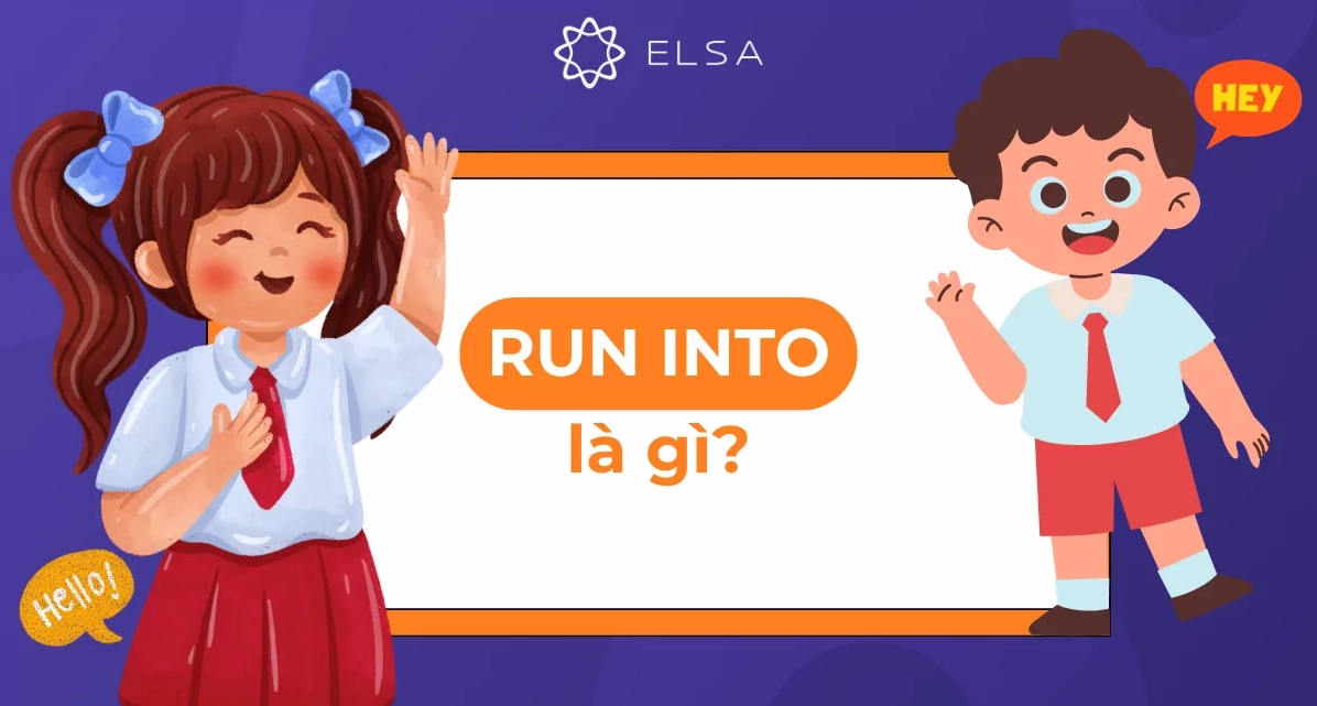 Run into là gì? Học ngay cách dùng, idioms, collocations phổ biến