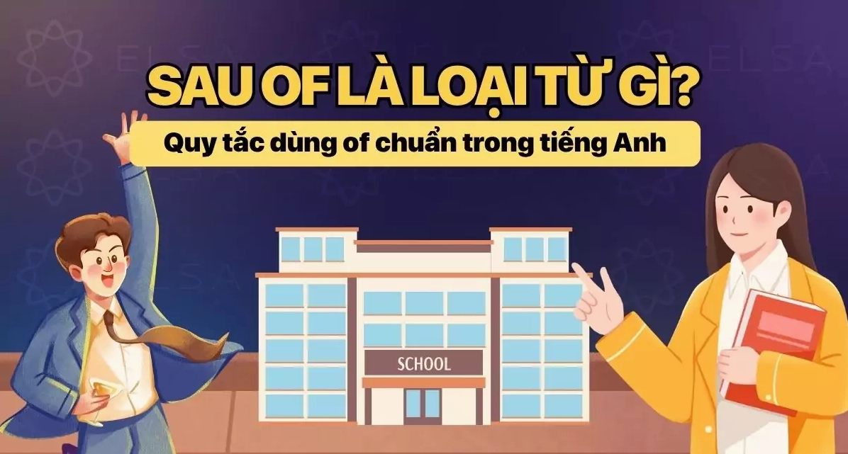 Sau of là loại từ gì? Quy tắc dùng of chuẩn trong tiếng Anh
