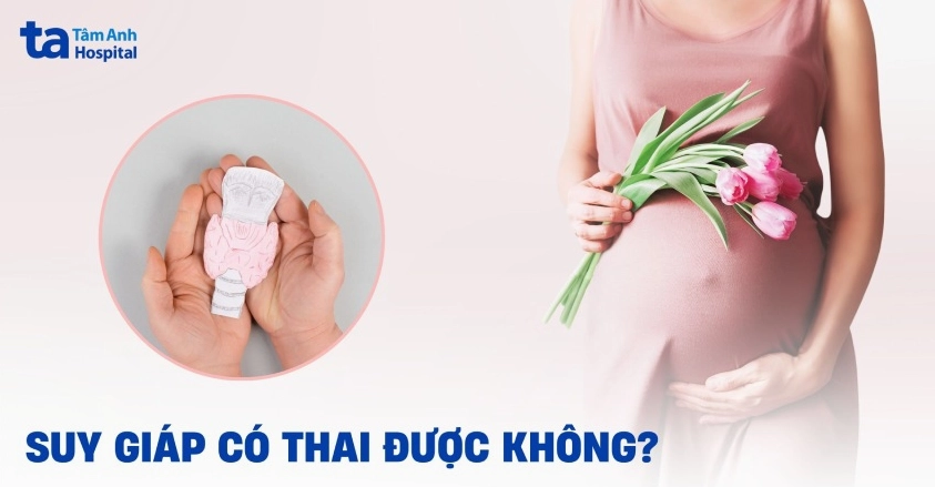 Suy giáp có thai được không?