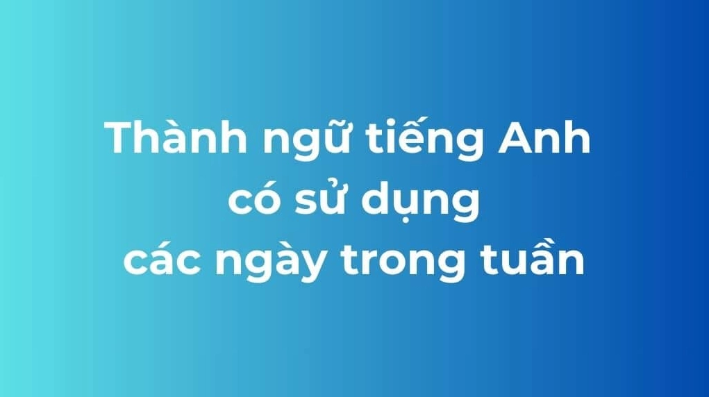Thành ngữ tiếng Anh sử dụng các ngày trong tuần