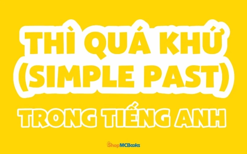 Tổng hợp các thì Quá khứ trong tiếng Anh