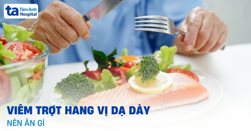 Viêm trợt hang vị dạ dày nên ăn gì, kiêng gì để mau khỏi?